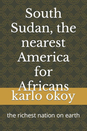 South Sudan, the nearest America for Africans: the richest nation on earth