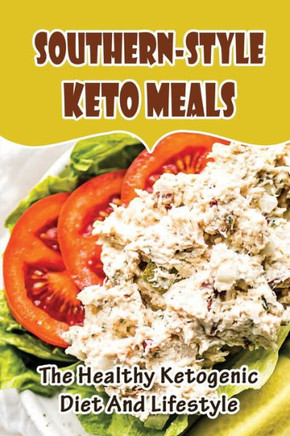 Southern-Style Keto Meals: The Healthy Ketogenic Diet And Lifestyle
