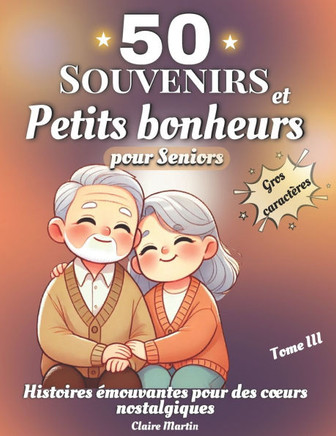 Souvenirs et Petits Bonheurs pour Seniors: Des récits courts et inspirants, basés sur des histoires vraies, conçus pour divertir, éveiller la curiosit