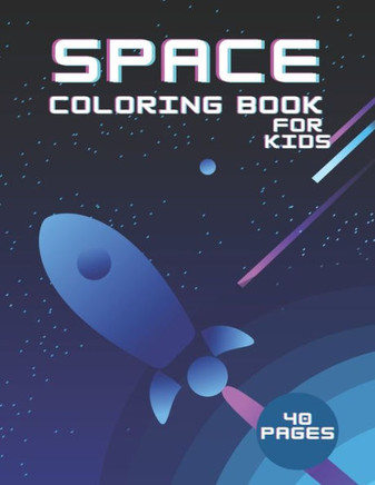 Space Coloring Book For Kids 40 Pages: Science Fiction Outer Space Astronauts Aliens Adventure Space Coloring Book For Kids 40 Pages: Science Fiction Outer Space Astronauts Aliens Adventure