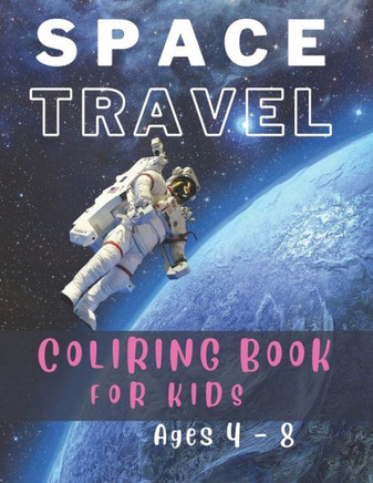 Space Travel: Spaceships, Rockets, Astronauts - Coloring Book Ages 4 - 8.