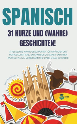SPANISCH 31 kurze und wahre Geschichten: 31 fesselnde wahre Geschichten für Anfänger und Fortgeschrittene, um Spanisch zu lernen und Ihren Wortschatz