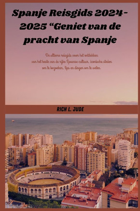 Spanje Reisgids 2024-2025 ""Geniet van de pracht van Spanje: De ultieme reisgids voor het ontdekken van het beste van de rijke Spaanse cultuur, iconisc