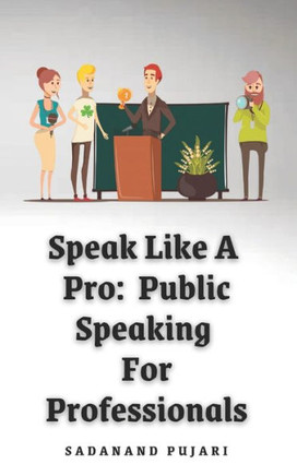 Speak Like A Pro: Public Speaking For Professionals
