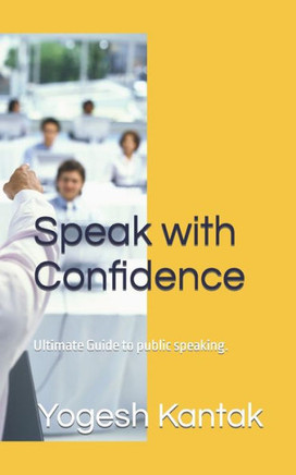Speak with Confidence: Ultimate Guide to public speaking. Speak with Confidence: Ultimate Guide to public speaking.