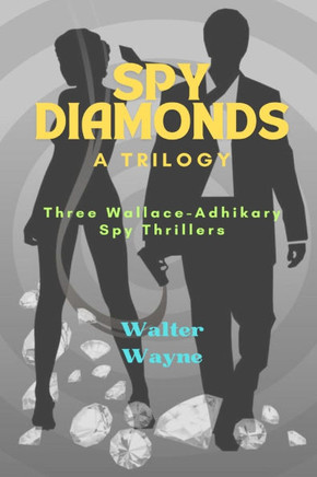 Spy Diamonds - A Trilogy: Three Wallace-Adhikary Spy Thrillers