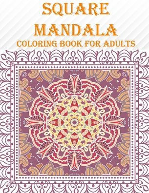 Square Mandala coloring Book For Adults: 55 unique square mandala designs, mind relaxation and stress coloring book with fun