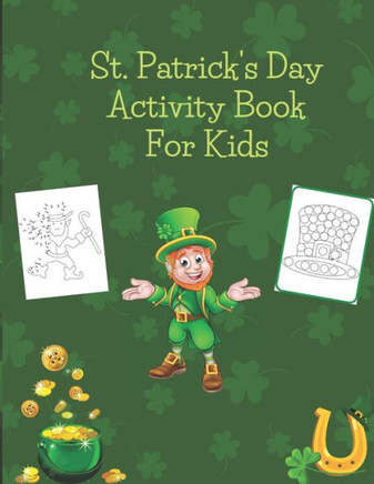 St. Patrick's Day Activity Book For Kids: Dot to dot, dot markers, mazes and coloring activity book