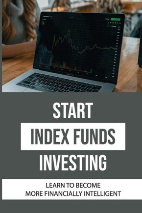 Start Index Funds Investing: Learn To Become More Financially Intelligent: Index Funds List