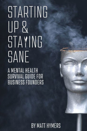 Starting Up and Staying Sane: A Mental Health Survival Guide for Business Founders