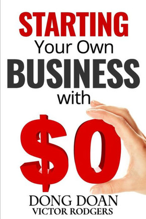 Starting Your Own Business with Zero or Little Money: Journey To Financial Freedom