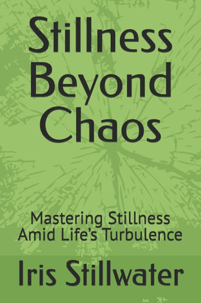 Stillness Beyond Chaos: Mastering Stillness Amid Life's Turbulence