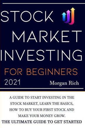 Stock Market Investing For Beginners 2021: A Guide to Start Investing in the Stock Market, Learn the Basics, How to Buy your First Stock and Make your