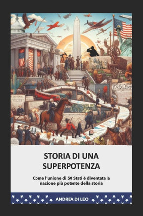 Storia Di Una Superpotenza: Come l'unione di 50 Stati è diventata la nazione più potente della storia