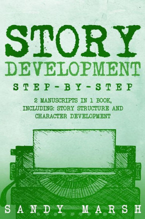 Story Development: Step-by-Step 2 Manuscripts in 1 Book Essential Story Writing, Story Mapping and Storytelling Tips Any Writer Can Learn