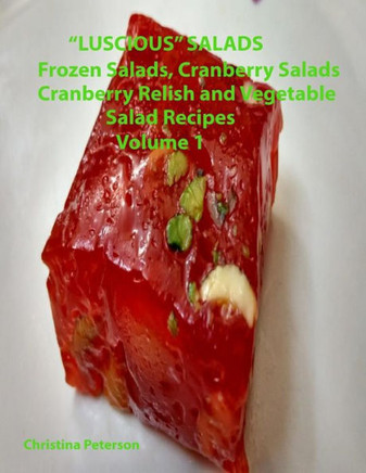 Luscious Salads, Frozen Salads, Cranberry Salads, Cranberry Relish, Vegetable Salad Recipes Volume 1: Space For Notes On Each Page, Tasty Dish To Comp