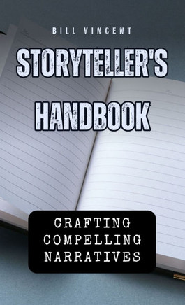 Storyteller's Handbook: Crafting Compelling Narratives Storyteller's Handbook: Crafting Compelling Narratives