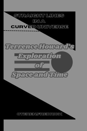 Straight Lines in a Curved Universe: Terrence Howard's Exploration of Space and Time