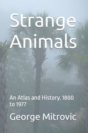 Strange Animals: An Atlas and History. 1800 to 1977