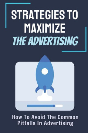 Strategies To Maximize The Advertising: How To Avoid The Common Pitfalls In Advertising: Measurement Of Results Strategies To Maximize The Advertising: How To Avoid The Common Pitfalls In Advertising: Measurement Of Results