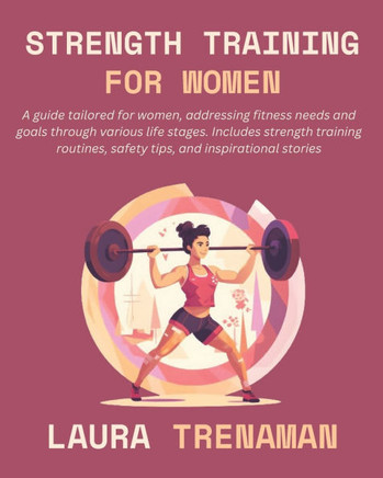 Strength Training for Women: A guide tailored for women, addressing fitness needs and goals through various life stages. Includes strength training