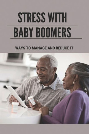 Stress With Baby Boomers: Ways To Manage And Reduce It: Way To Manage Stress And Anxiety At Work