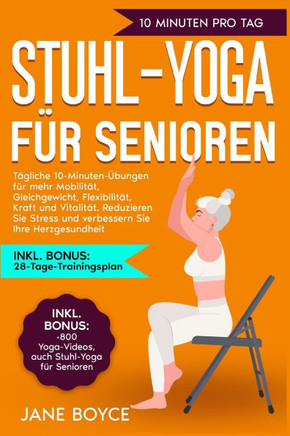 Stuhl-Yoga für Senioren: Tägliche 10-Minuten-Übungen für mehr Mobilität, Gleichgewicht, Flexibilität, Kraft und Vitalität. Reduzieren Sie Stres