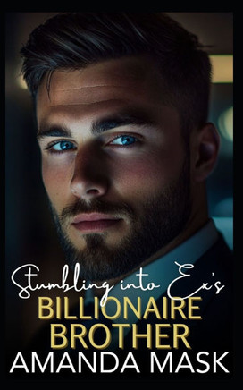 Stumbling into Ex's Billionaire Brother: An Opposites Attract Bad Boy Romance