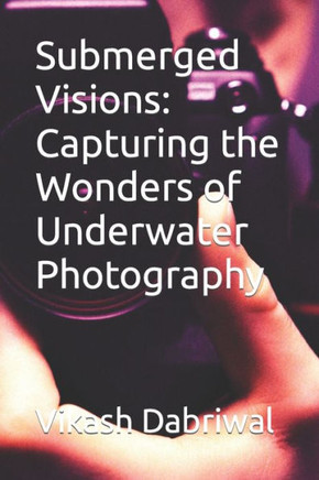 Submerged Visions: Capturing the Wonders of Underwater Photography