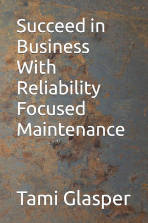 Succeed in Business With Reliability Focused Maintenance