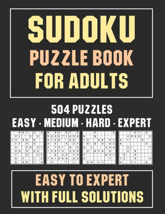 Sudoku Puzzle Book for Adults: 504 Puzzles - Easy to Expert With Full Solutions