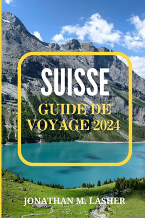 Suisse Guide de Voyage 2024: Explorer les merveilles naturelles, les villes historiques et les traditions locales