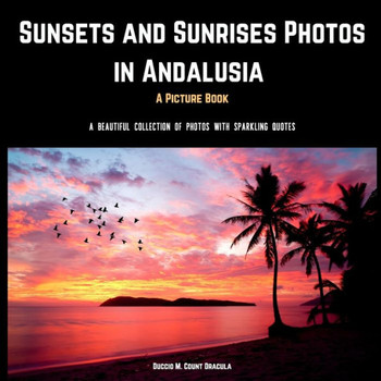 Sunsets and Sunrises Photos in Andalusia. A Picture Book.: A Beautiful Collection of Photos with Sparkling Quotes.