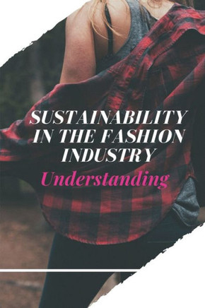 Sustainability In The Fashion Industry: Understanding: Sustainability In Fashion And Textiles