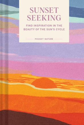 Pocket Nature Series: Sunset Seeking: Find Inspiration In The Beauty Of The Sun's Cycle