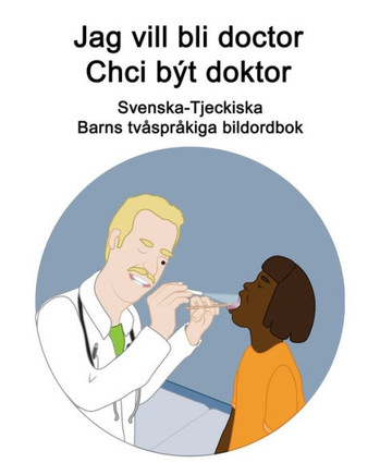 Svenska-Tjeckiska Jag vill bli doctor / Chci být doctor Barns tvåspråkiga bildordbok