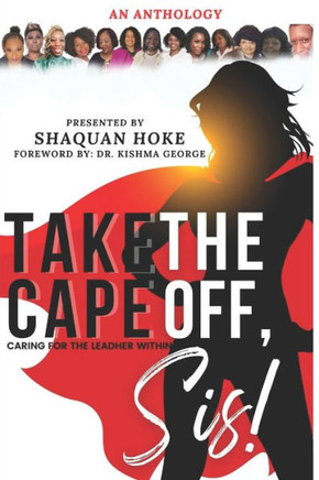 Take The Cape Off, Sis!: Caring for the Leadher Within.