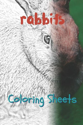 Rabbit Coloring Sheets: 30 Rabbit Drawings, Coloring Sheets Adults Relaxation, Coloring Book For Kids, For Girls