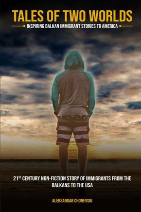 Tales of Two Worlds: Inspiring Balkan Immigrant Stories to America: 21st Century Non-fiction Story of Immigrants from the Balkans to the US