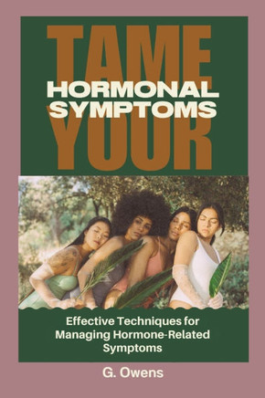 Tame Your Hormonal Symptoms: Effective Techniques for Managing Hormone-Related Symptoms