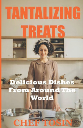 Tantalizing Taste Treats: Delicious Recipes from Around the World