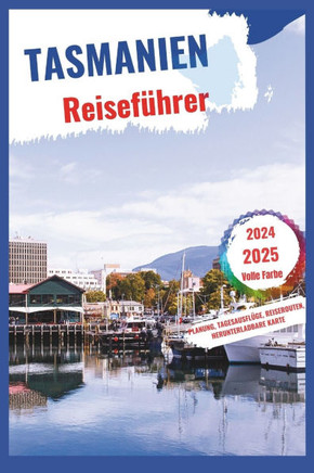 Tasmanien Reiseführer 2024-2025: Entdecken Sie die ungezähmte Schönheit und Naturerlebnisse des Inselstaates