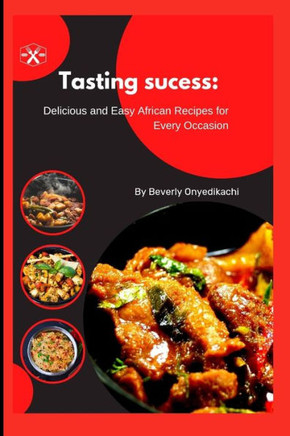 Tasting sucess: Delicious and Easy African Recipes for Every Occasion