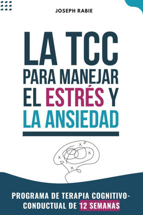 TCC para Manajar el Estrés y la Ansiedad: Programa de terapia cognitivo-conductual de 12 semanas