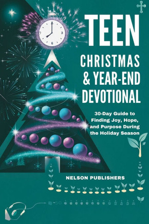 Teen Christmas And Year-End Devotional: 30-Day Guide to Finding Joy, Hope, and Purpose During the Holiday Season