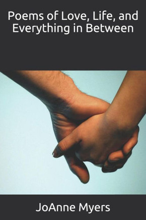 Poems Of Love, Life, And Everything In Between