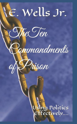 Ten Commandments of Prisons: Using Politics Effectively....