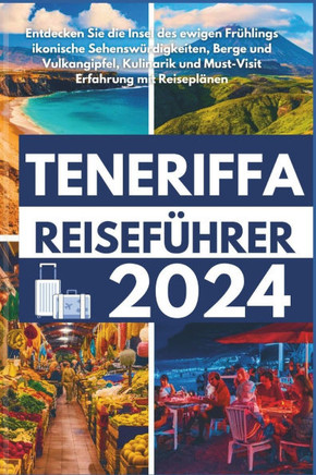 Teneriffa Reiseführer 2024: Entdecken Sie die Insel des ewigen Frühlings ikonische Sehenswürdigkeiten, Berge und Vulkangipfel, Kulinarik und Must-