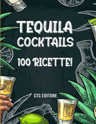 Tequila Cocktails: 100 ricette