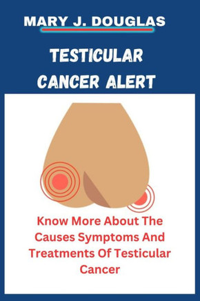 Testicular Cancer Alert: Know More About The Causes Symptoms And Treatments Of Testicular Cancer